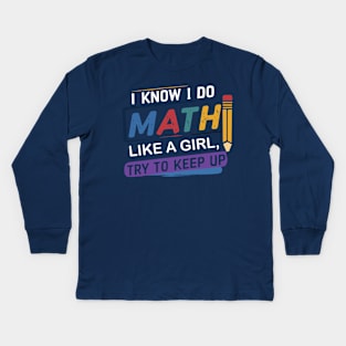 I Know I Do Math Like A Girl Try To Keep Up Teacher Kids Long Sleeve T-Shirt